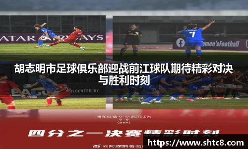 胡志明市足球俱乐部迎战前江球队期待精彩对决与胜利时刻